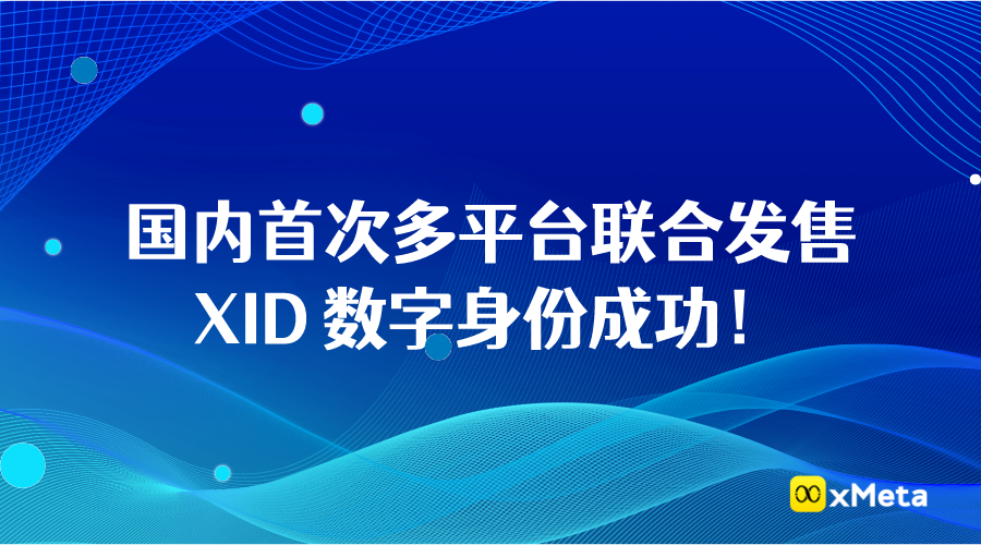 国内首次多平台联合发售XID数字身份成功！抢注Web3时代的通行证，反响热烈！